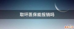 取环医保能报销吗