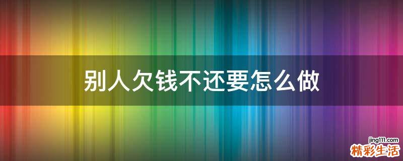 别人欠钱不还要怎么做