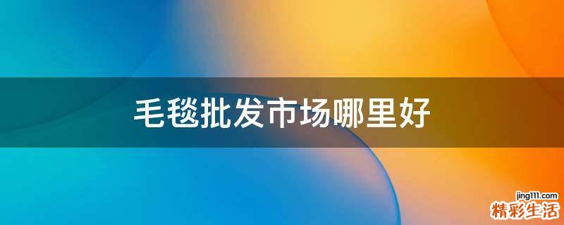 毛毯批发市场哪里好