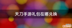 天刀手游礼包在哪兑换
