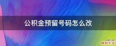 公积金预留号码怎么改