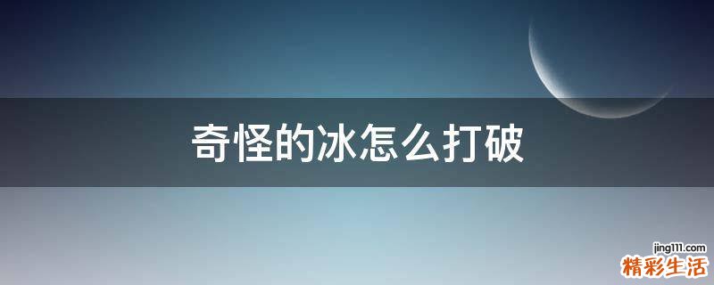 奇怪的冰怎么打破