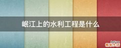 岷江上的水利工程是什么