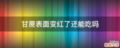 甘蔗表面变红了还能吃吗