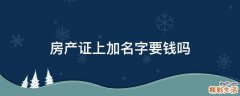房产证上加名字要钱吗