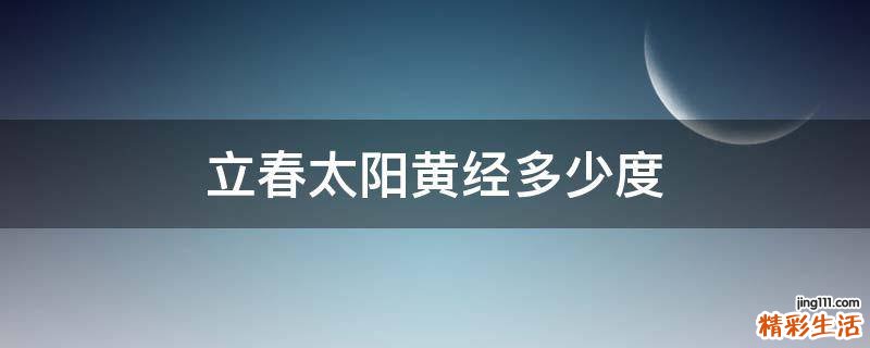 立春太阳黄经多少度