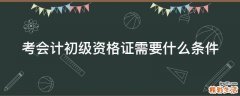 考会计初级资格证需要什么条件