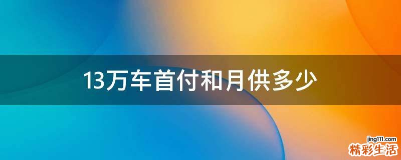 13万车首付和月供多少