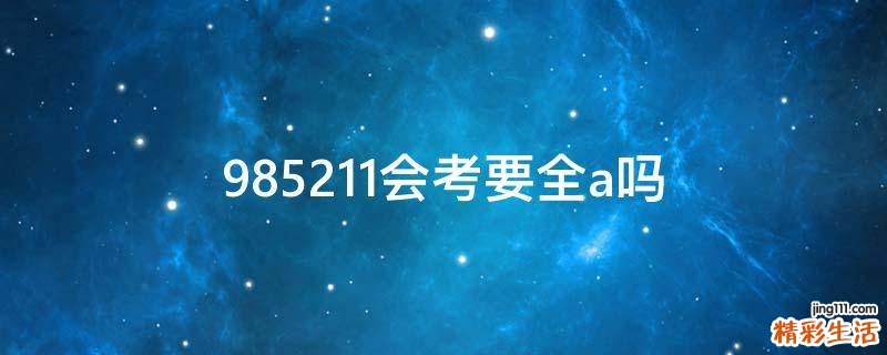 985211会考要全a吗