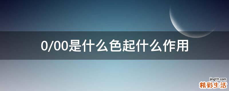 0/00是什么色起什么作用