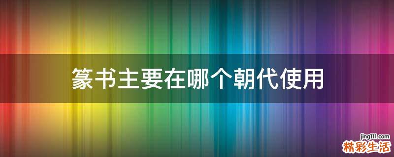 篆书主要在哪个朝代使用