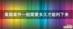 离婚案件一般需要多久才能判下来