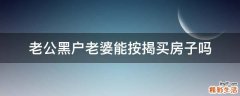 老公黑户老婆能按揭买房子吗