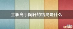 全职高手陶轩的结局是什么