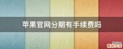 苹果官网分期有手续费吗