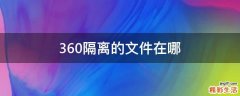 360隔离的文件在哪