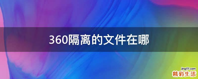 360隔离的文件在哪
