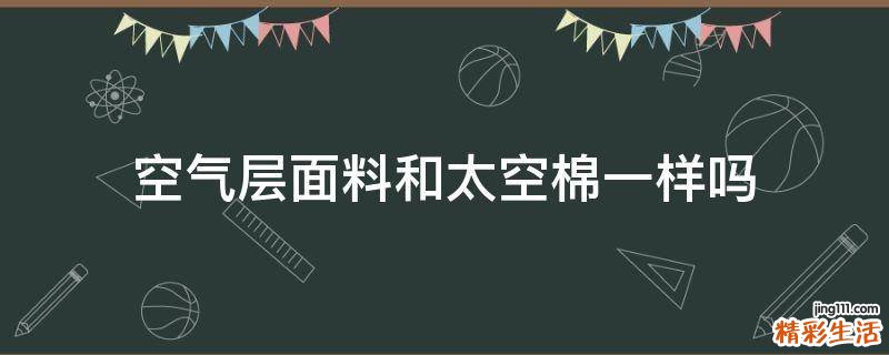 空气层面料和太空棉一样吗
