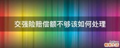 交强险赔偿额不够该如何处理