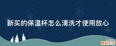 新买的保温杯怎么清洗才使用放心