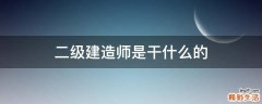 二级建造师是干什么的