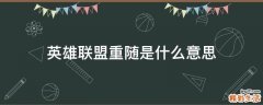 英雄联盟重随是什么意思