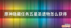 原神隐藏任务五星圣遗物怎么获得