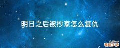 明日之后被抄家怎么复仇