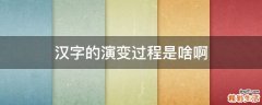 汉字的演变过程是啥啊