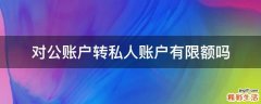 对公账户转私人账户有限额吗