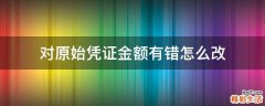 对原始凭证金额有错怎么改