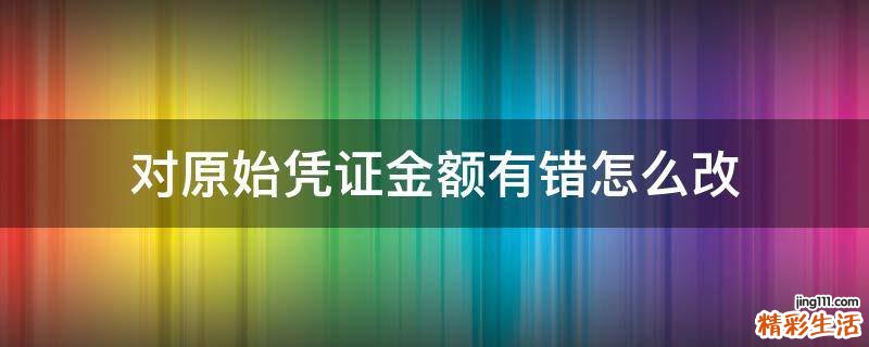 对原始凭证金额有错怎么改