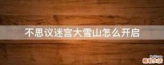 不思议迷宫大雪山怎么开启