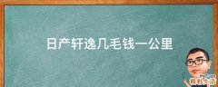 日产轩逸几毛钱一公里