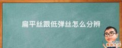 扁平丝跟低弹丝怎么分辨