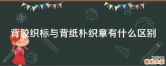 背胶织标与背纸朴织章有什么区别
