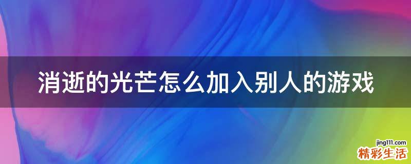 消逝的光芒怎么加入别人的游戏