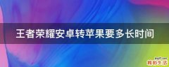 王者荣耀安卓转苹果要多长时间