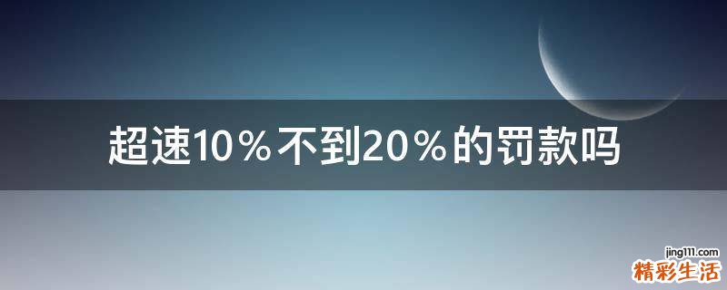 超速10％不到20％的罚款吗