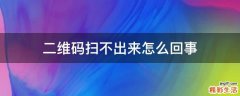 二维码扫不出来怎么回事
