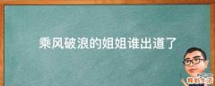 乘风破浪的姐姐谁出道了