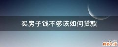 买房子钱不够该如何贷款