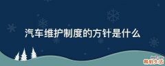 汽车维护制度的方针是什么