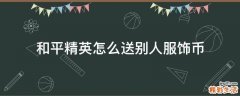 和平精英怎么送别人服饰币