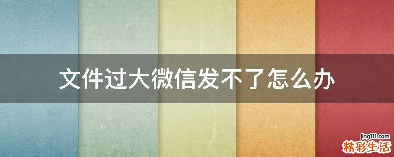 文件过大微信发不了怎么办