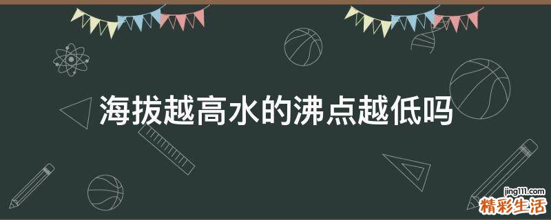 海拔越高水的沸点越低吗