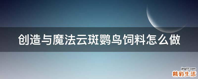 创造与魔法云斑鹦鸟饲料怎么做
