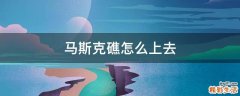 马斯克礁怎么上去
