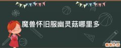 魔兽怀旧服幽灵菇哪里多