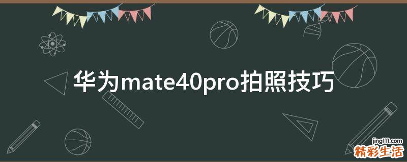 华为mate40pro拍照技巧